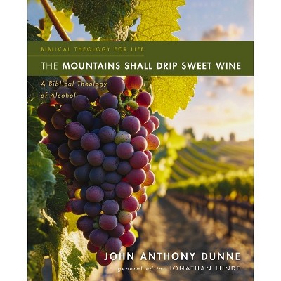 The Mountains Shall Drip Sweet Wine - (Biblical Theology for Life) by  John Anthony Dunne (Paperback)