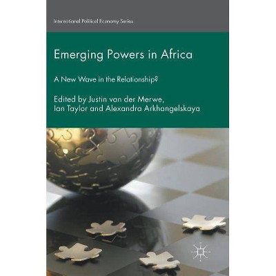 Emerging Powers in Africa - (International Political Economy) by  Justin Van Der Merwe & Ian Taylor & Alexandra Arkhangelskaya (Hardcover)