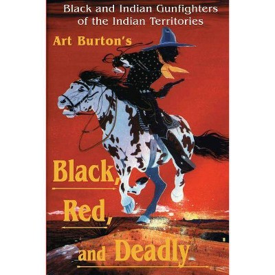 Black, Red and Deadly - by  Arthur T Burton (Paperback)