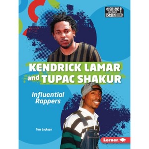 Kendrick Lamar and Tupac Shakur - (Musicians and Their Inspirations) by  Tom Jackson (Paperback) - 1 of 1