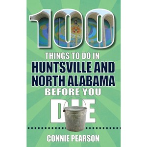 100 Things to Do in Huntsville and North Alabama Before You Die - (100 Things to Do Before You Die) by  Connie Pearson (Paperback) - 1 of 1