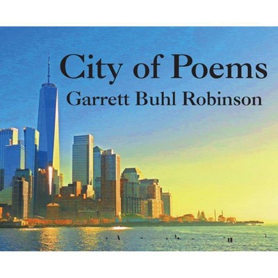 City of Poems - by  Garrett Buhl Robinson (Hardcover)