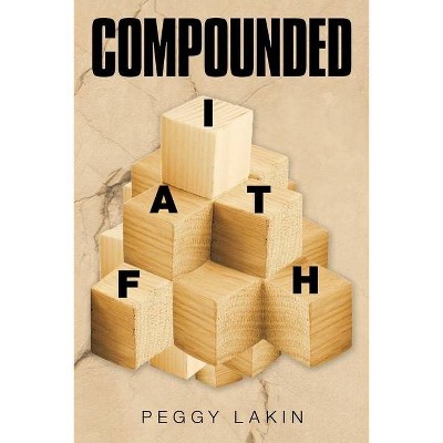 Compounded Faith - by  Peggy Lakin (Paperback)