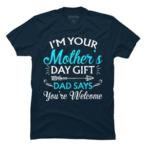 Men's Design By Humans I'm Your Mother's Day Gift Dad Says You're Welcome By OlaFami T-Shirt - 1 of 2