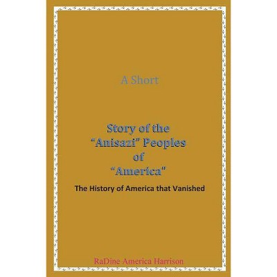 A Short Story of the Anisazi Peoples of America - (Black American Handbook for the Survival Throu) by  Radine Amen-Ra America- Harrison (Paperback)