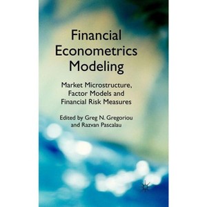 Financial Econometrics Modeling: Market Microstructure, Factor Models and Financial Risk Measures - by  G Gregoriou & R Pascalau (Hardcover) - 1 of 1
