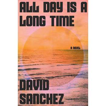 All Day Is a Long Time - by  David Sanchez (Paperback)