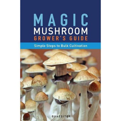 Magic Mushroom Grower's Guide Simple Steps to Bulk Cultivation - by  Principium Quaesitor (Paperback)