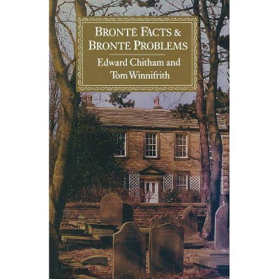 Brontë Facts and Brontë Problems - by  Edward Chitham & Tom Winnifrith (Paperback)