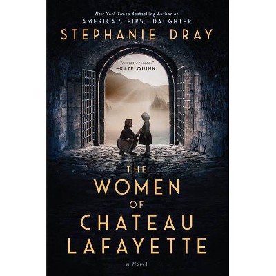 The Women of Chateau Lafayette - by Stephanie Dray (Hardcover)