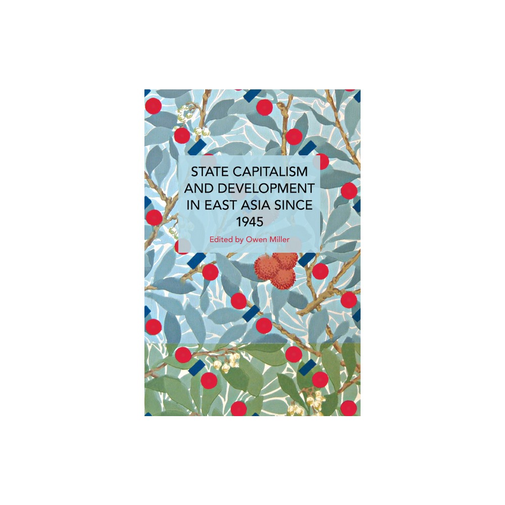 State Capitalism and Development in East Asia Since 1945 - (Historical Materialism) by Owen Miller (Paperback)