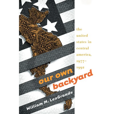 Our Own Backyard - by  William M Leogrande (Paperback)