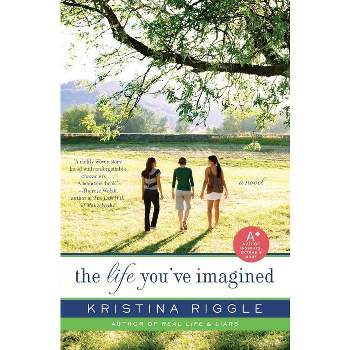 The Life You've Imagined - by  Kristina Riggle (Paperback)