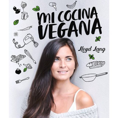 Mi Cocina Vegana - by  Lloyd Lang (Hardcover)