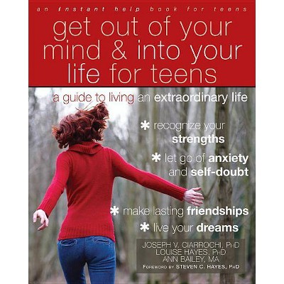 Get Out of Your Mind and Into Your Life for Teens - by  Joseph V Ciarrochi & Louise L Hayes & Ann Bailey (Paperback)