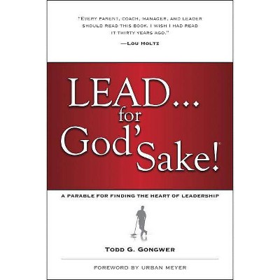 Lead . . . for God's Sake! - by  Todd Gongwer (Paperback)