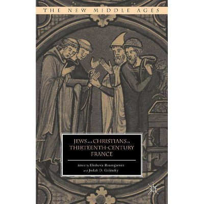 Jews and Christians in Thirteenth-Century France - (New Middle Ages) by  E Baumgarten & J Galinsky (Hardcover)