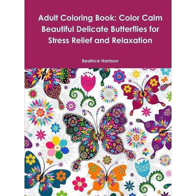 Adult Coloring Book: Color Calm Beautiful Delicate Butterflies for Stress Relief and Relaxation - by  Beatrice Harrison (Paperback)