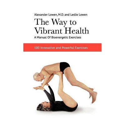 The Way to Vibrant Health - by  Alexander Lowen & Leslie Lowen (Paperback)