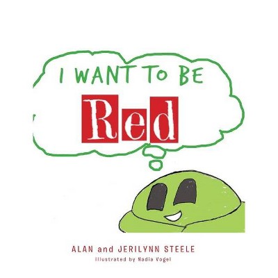 I Want To Be Red - by  Alan Steele & Jerilynn Steele (Hardcover)