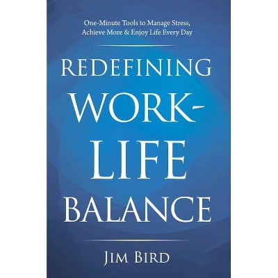 Redefining Work-Life Balance - by  Jim Bird (Paperback)