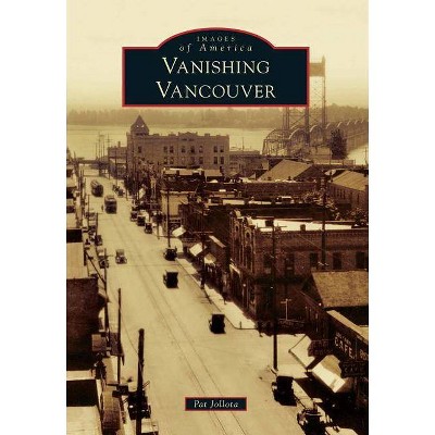 Vanishing Vancouver - (Images of America (Arcadia Publishing)) by  Pat Jollota (Paperback)