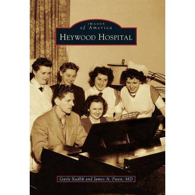 Heywood Hospital - (Images of America (Arcadia Publishing)) by  Gayle Kadlik & James A Faust MD (Paperback)