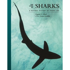 The Lives of Sharks - (Lives of the Natural World) by  Daniel Abel & R Dean Grubbs (Hardcover) - 1 of 1