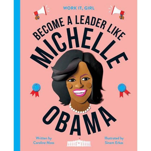 Be a Leader Like Michelle Obama - (Work It, Girl) by Caroline Moss (Hardcover)
