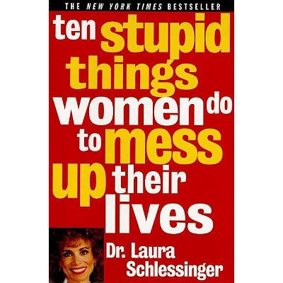  Ten Stupid Things Women Do to Mess Up Their Lives - by  Schlessinger (Paperback) 