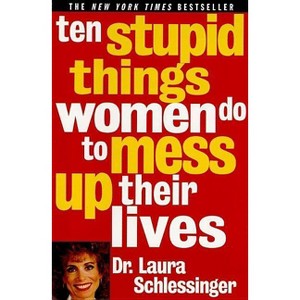 Ten Stupid Things Women Do to Mess Up Their Lives - by  Schlessinger (Paperback) - 1 of 1