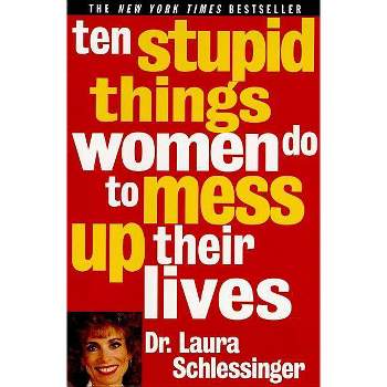 Ten Stupid Things Women Do to Mess Up Their Lives - by  Schlessinger (Paperback)
