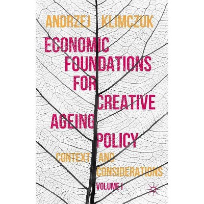 Economic Foundations for Creative Ageing Policy - by  Andrzej Klimczuk (Hardcover)