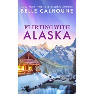 Flirting with Alaska - (Moose Falls, Alaska) by  Belle Calhoune (Paperback) - 1 of 1