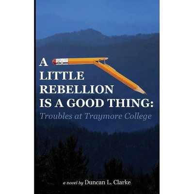 A Little Rebellion Is a Good Thing - by  Duncan Clarke (Paperback)