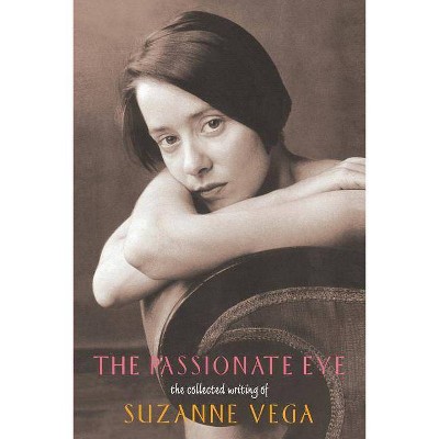  The Passionate Eye: - (Collected Writings of Suzanne Vega) by  Suzanne Vega (Paperback) 