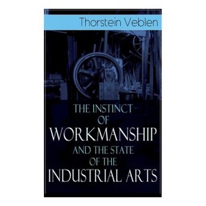 The Instinct of Workmanship and the State of the Industrial Arts - by  Thorstein Veblen (Paperback) - 1 of 1