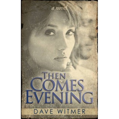 Then Comes Evening - by  Dave Witmer (Paperback)