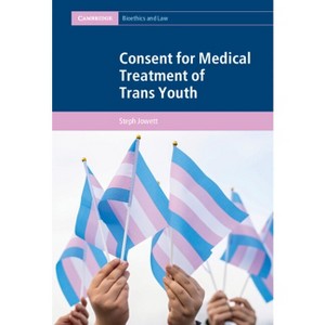 Consent for Medical Treatment of Trans Youth - (Cambridge Bioethics and Law) by  Steph Jowett (Hardcover) - 1 of 1