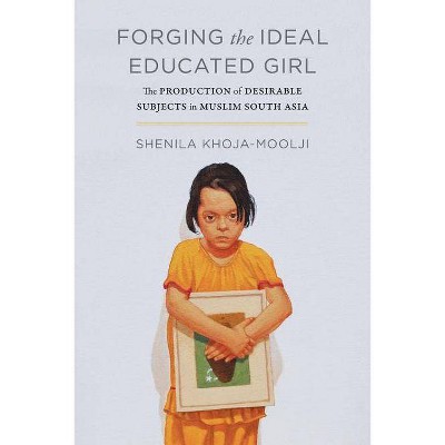 Forging the Ideal Educated Girl - (Islamic Humanities) by  Shenila Khoja-Moolji (Paperback)