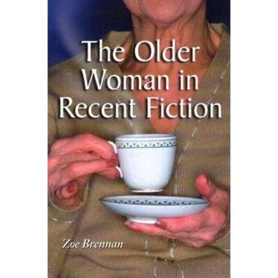 The Older Woman in Recent Fiction - by  Zoe Brennan (Paperback)