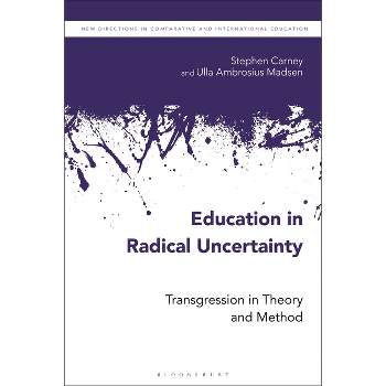 Education in Radical Uncertainty - (New Directions in Comparative and International Education) by  Stephen Carney & Ulla Ambrosius Madsen (Paperback)