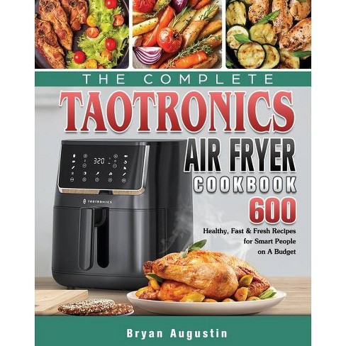 The Complete Taotronics Air Fryer Cookbook - By Bryan Augustin