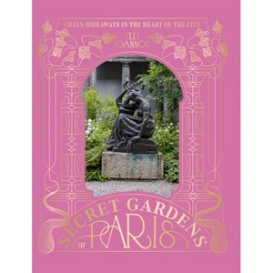 The Secret Gardens of Paris - by  Elli Ioannou (Hardcover) - 1 of 1