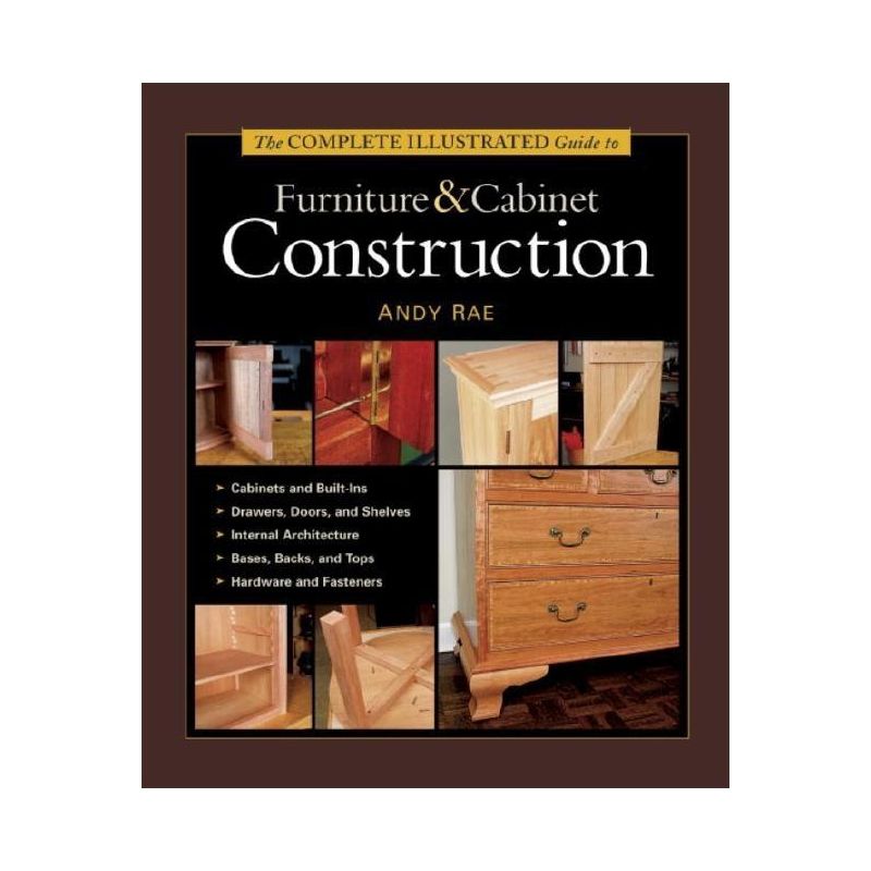 The Complete Illustrated Guide to Furniture & Cabinet Construction - (Complete Illustrated Guides (Taunton)) by  Andy Rae (Hardcover), 1 of 2