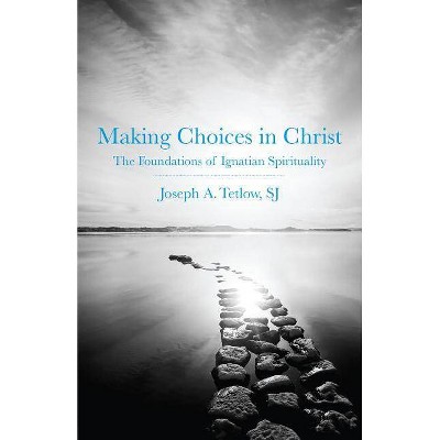 Making Choices in Christ - by  Joseph A Tetlow (Paperback)