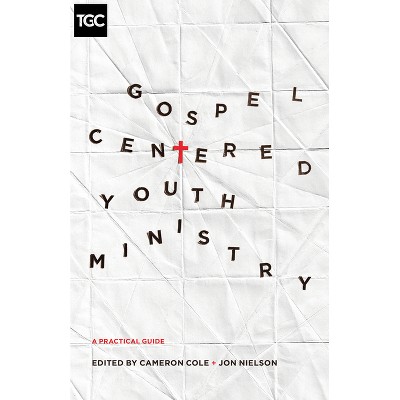 Gospel-Centered Youth Ministry - by  Cameron Cole & Jon Nielson (Paperback)