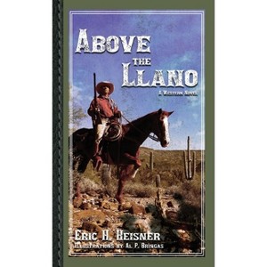 Above the Llano - (West to Bravo) by  Eric H Heisner (Paperback) - 1 of 1