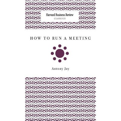How to Run a Meeting - by  Antony Jay (Hardcover)