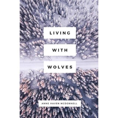 Living with Wolves - by  Anne Haven McDonnell (Paperback)